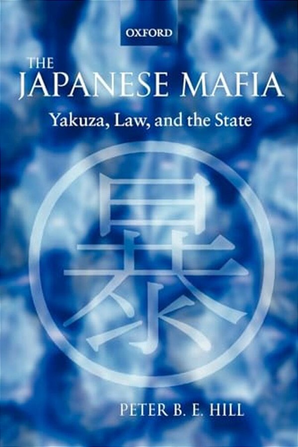 The Japanese Mafia: Yakuza, Law, And The State-..