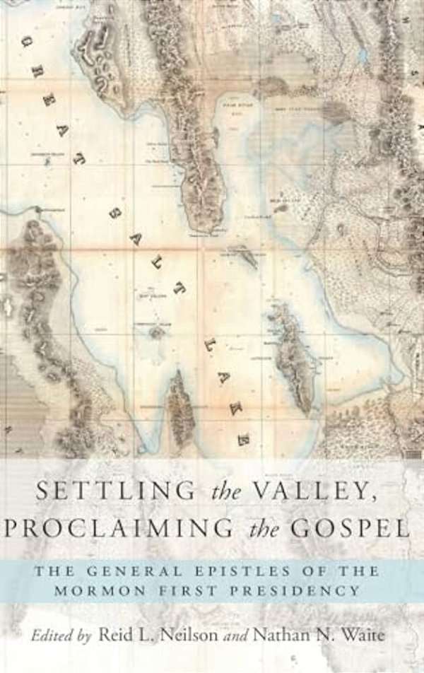 Settling The Valley, Proclaiming The Gospel: The General Epistles Of The Mormon First Presidency-..