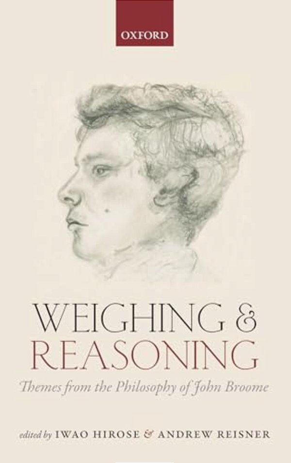 Weighing And Reasoning: Themes From The Philosophy Of John Broome-..