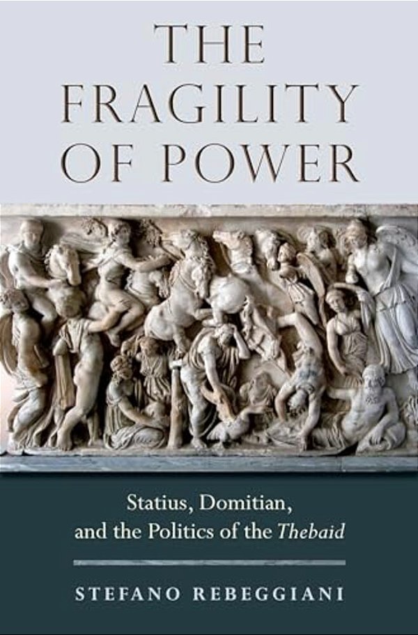 Fragility Of Power: Statius, Domitian And The Politics Of The Thebaid-..