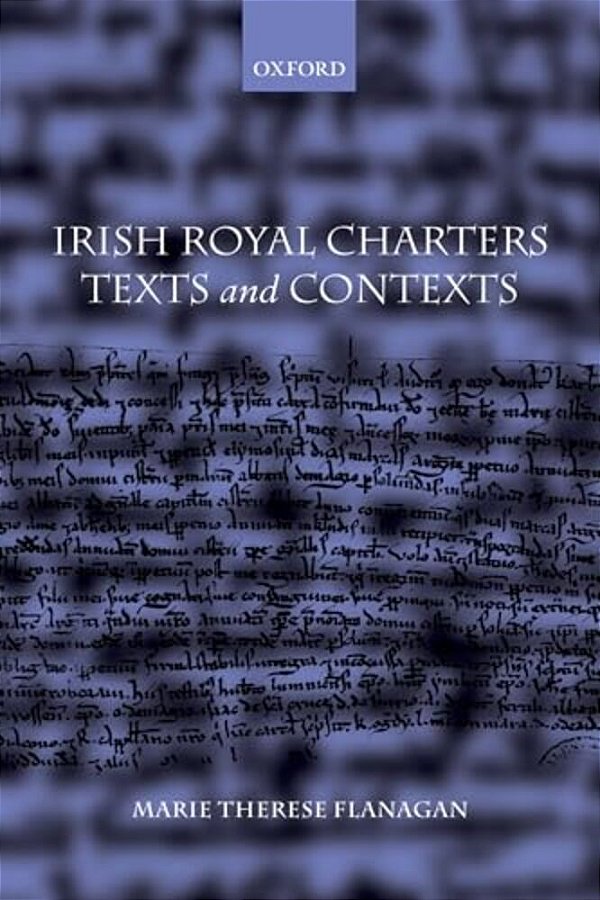 Irish Royal Charters: Texts And Contexts-..