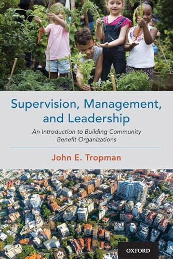 Supervision, Management, And Leadership: An Introduction To Building Community Benefit Organizations-..