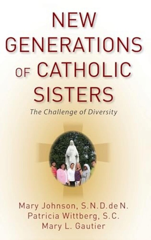 New Generations Of Catholic Sisters: The Challenge Of Diversity-..