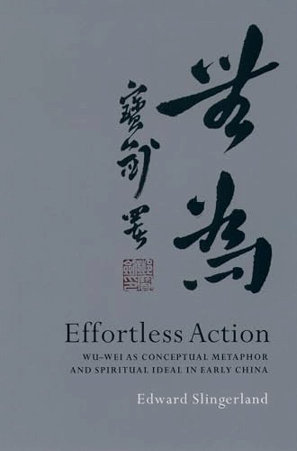 Effortless Action: Wu-Wei As Conceptual Metaphor And Spiritual Ideal In Early China-..
