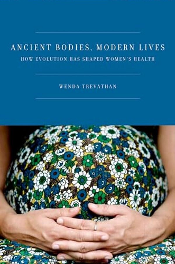 Ancient Bodies, Modern Lives: How Evolution Has Shaped Women's Health-..
