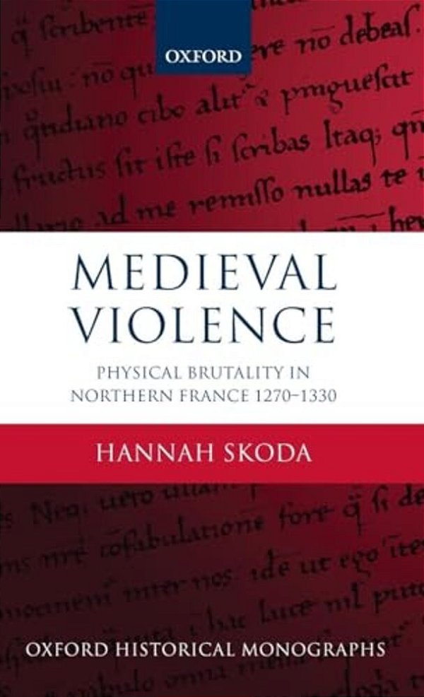 Medieval Violence: Physical Brutality In Northern France, 1270-1330-..