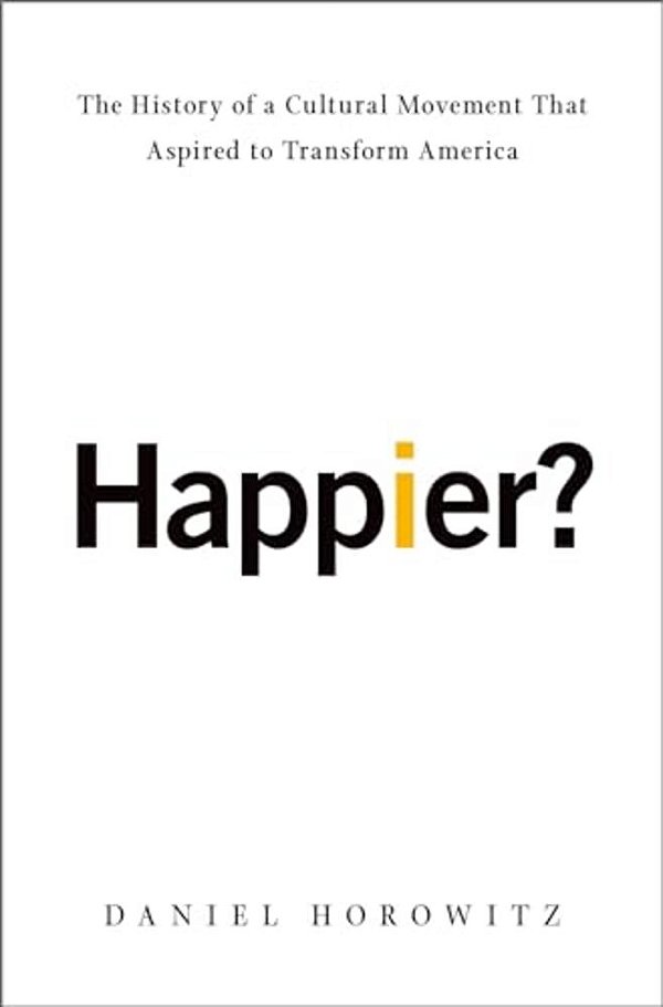 Happier?: The History Of A Cultural Movement That Aspired To Transform America-..