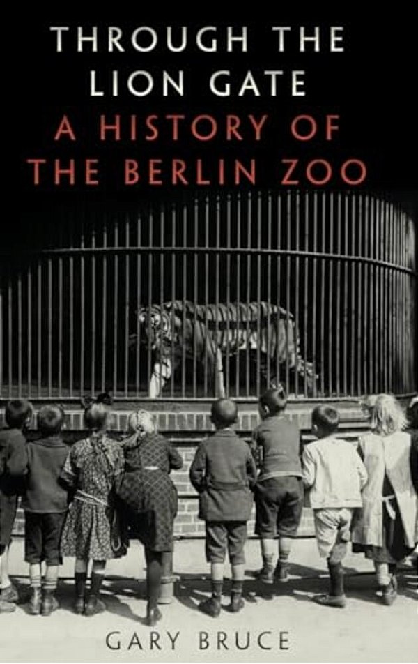 Through The Lion Gate: A History Of The Berlin Zoo-..