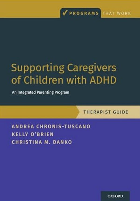 Supporting Caregivers Of Children With Adhd: An Integrated Parenting Program, Therapist Guide-..