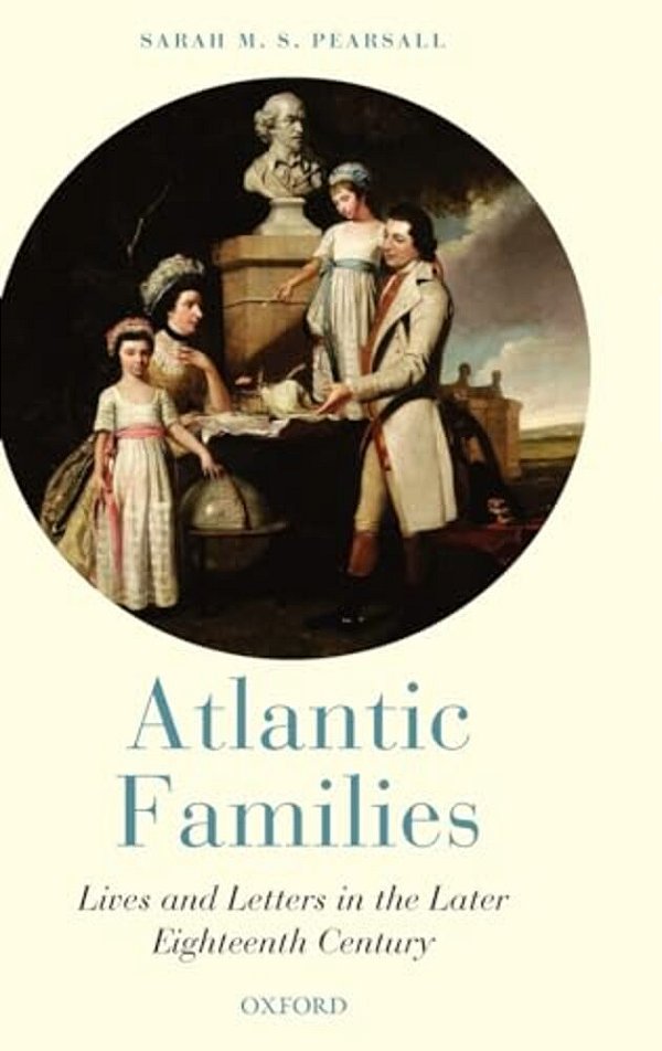 Atlantic Families: Lives And Letters In The Later Eighteenth Century-..