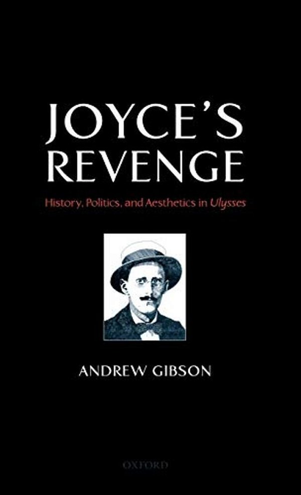 Joyce's Revenge: History, Politics, And Aesthetics In Ulysses-..