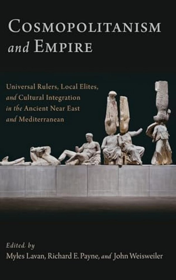 Cosmopolitanism And Empire: Universal Rulers, Local Elites, And Cultural Integration In The Ancient Near East And Mediterranean-..