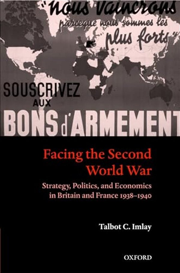 Facing The Second World War: Strategy, Politics, And Economics In Britain And France 1938-1940-..