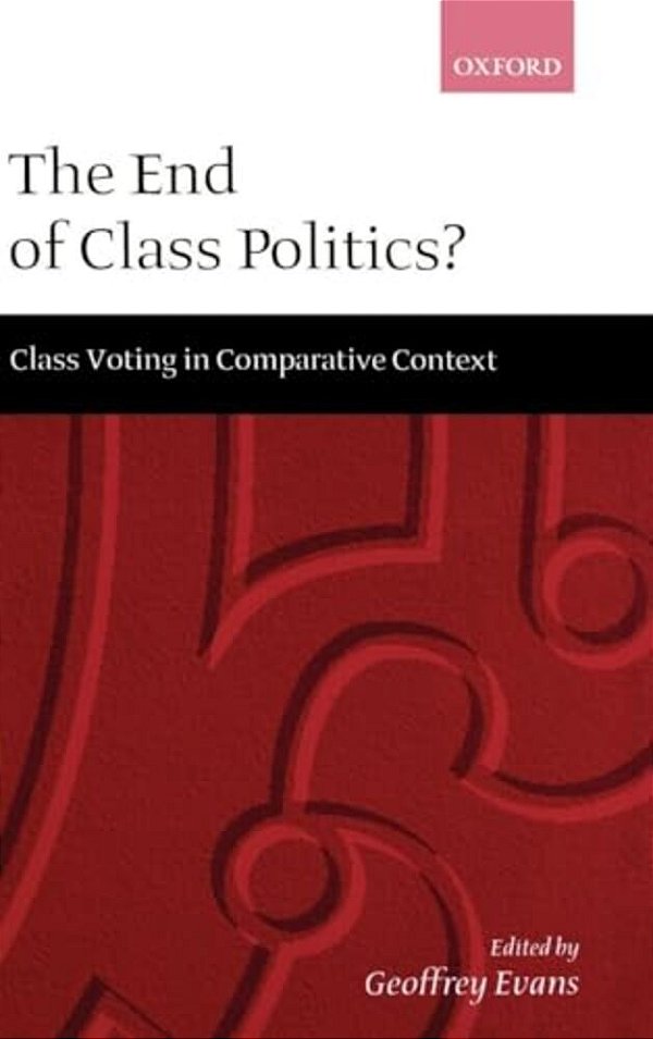 The End Of Class Politics?: Class Voting In Comparative Context-..