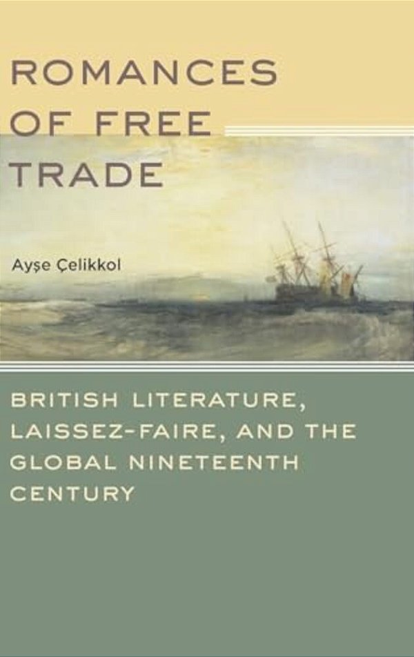 Romances Of Free Trade: British Literature, Laissez-Faire, And The Global Nineteenth Century-..