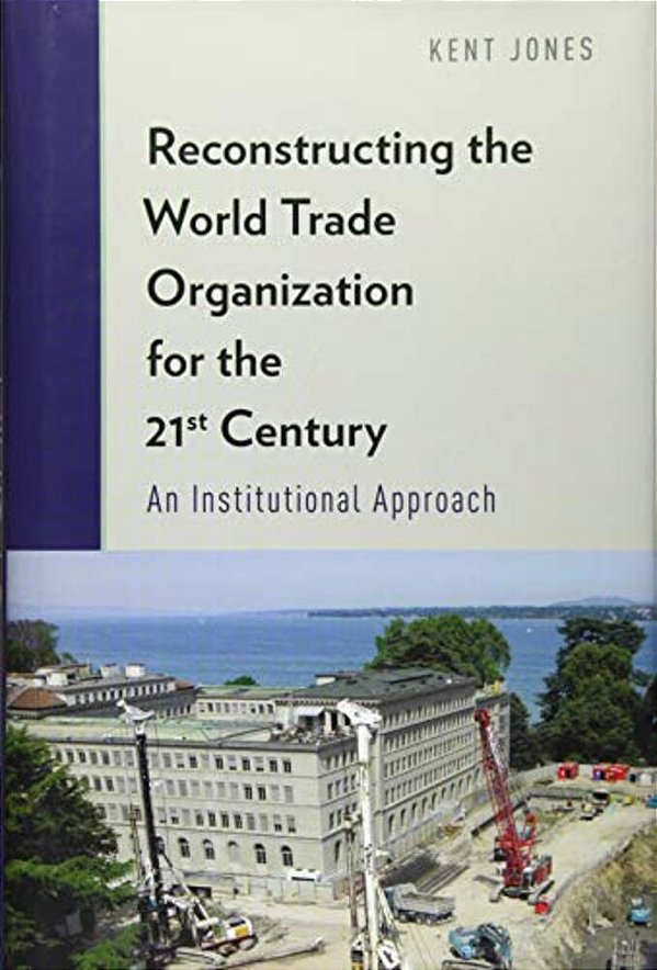 Reconstructing The World Trade Organization For The 21St Century: An Institutional Approach-..