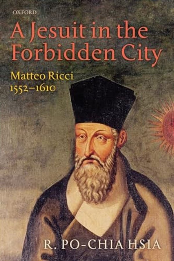 A Jesuit In The Forbidden City: Matteo Ricci, 1552-1610-..