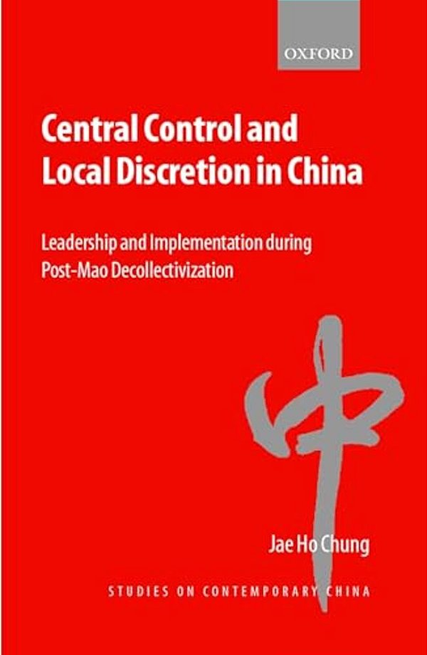 Central Control And Local Discretion In China: Leadership And Implementation During Post-Mao Decollectivization-..