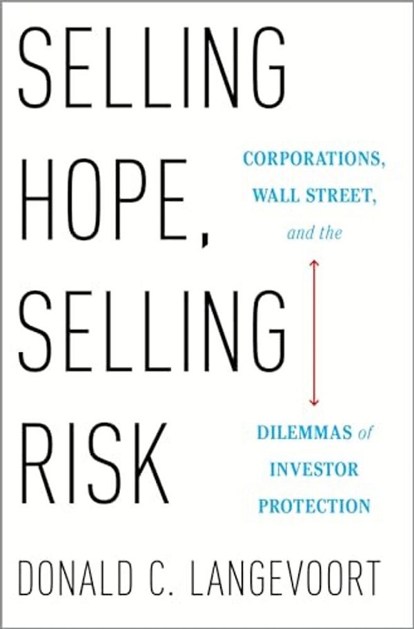 Selling Hope, Selling Risk: Corporations, Wall Street, And The Dilemmas Of Investor Protection-..