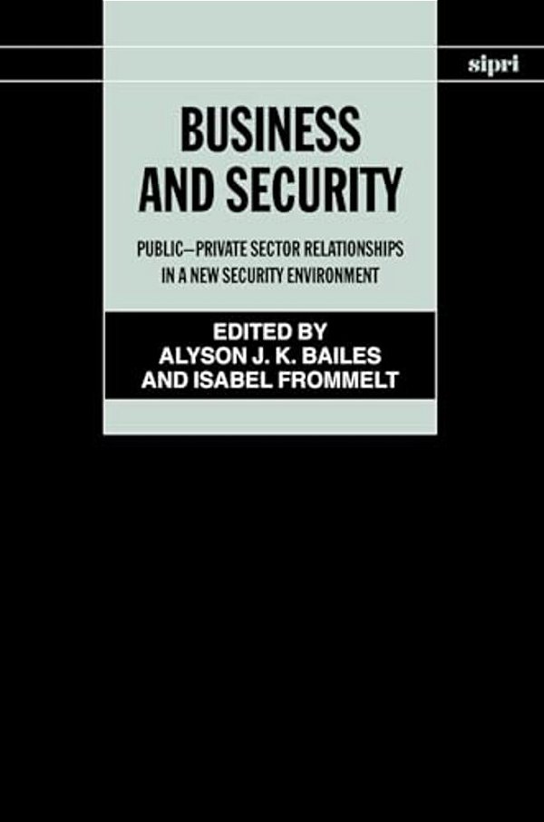 Business And Security: Public-Private Sector Relationships In A New Security Environment-..