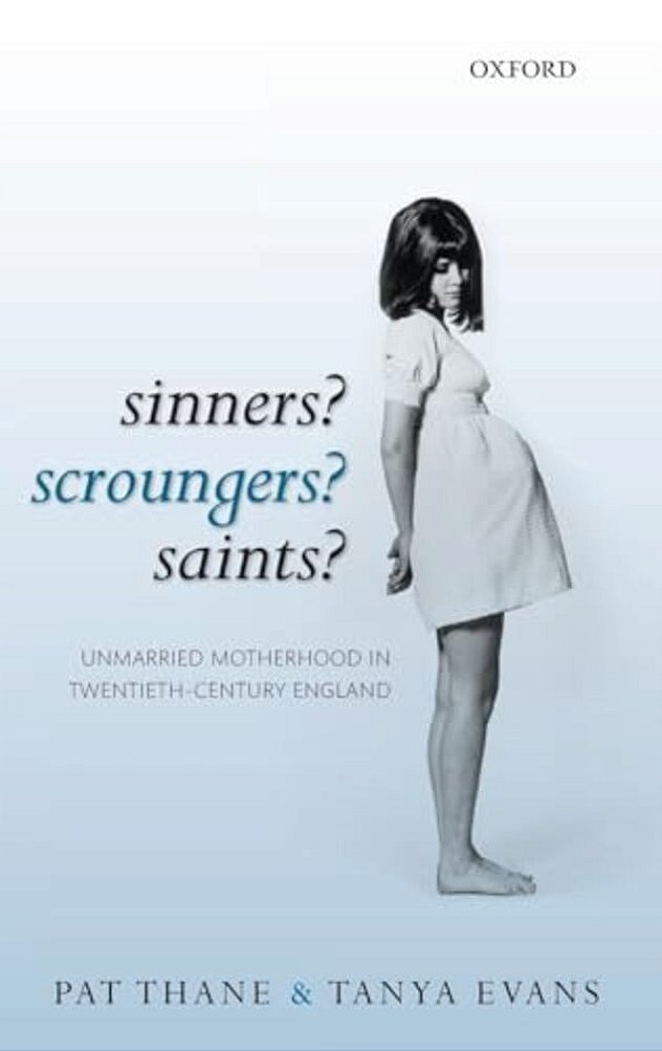 Sinners? Scroungers? Saints?: Unmarried Motherhood In Twentieth-Century England-..