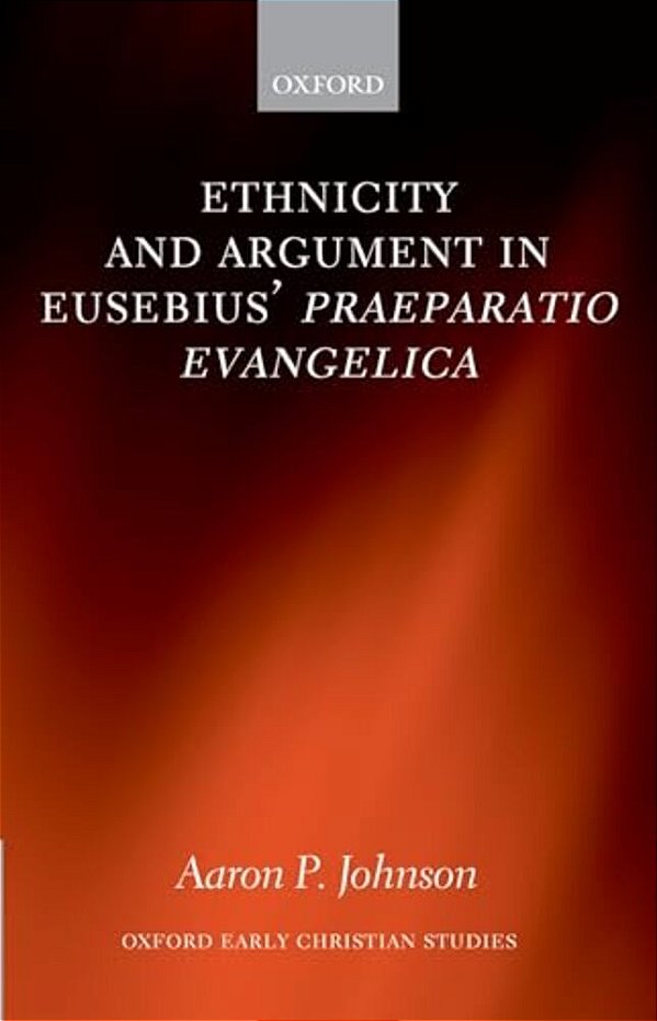 Ethnicity And Argument In Eusebius' Praeparatio Evangelica-..