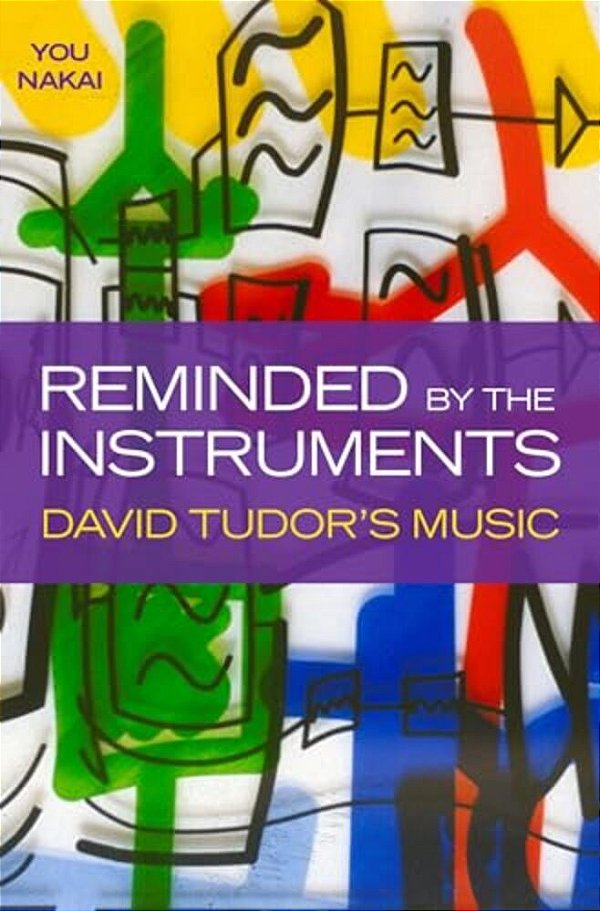 Reminded By The Instruments: David Tudor's Music-..
