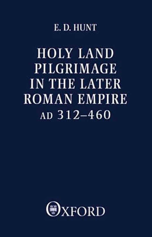 Holy Land Pilgrimage In The Later Roman Empire: Ad 312-460-..