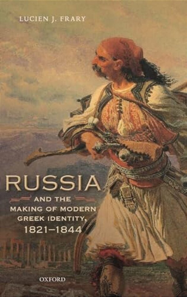 Russia And The Making Of Modern Greek Identity, 1821-1844-..