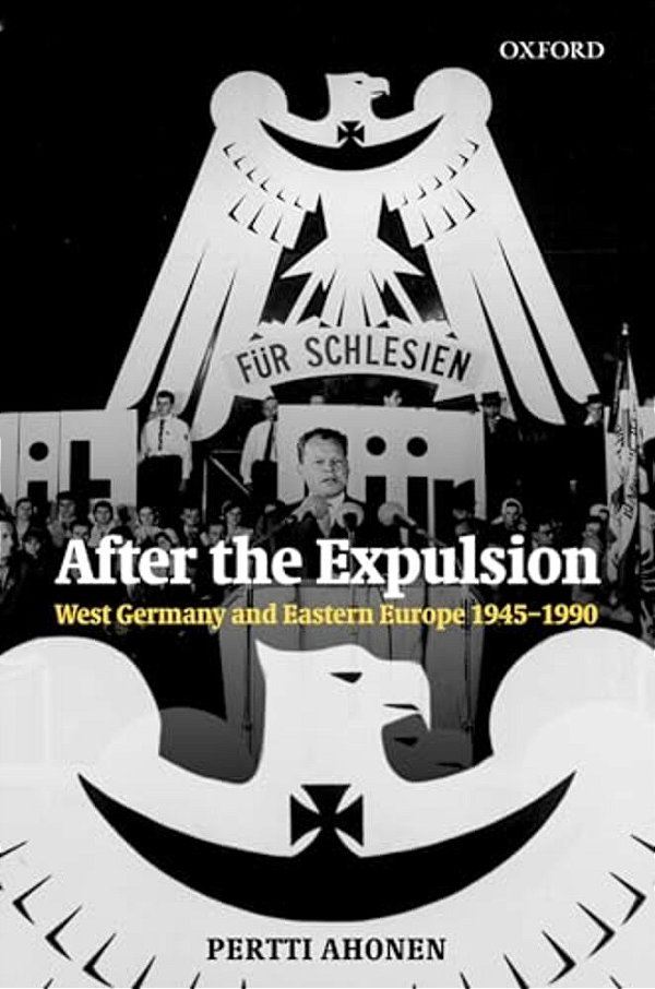 After The Expulsion: West Germany And Eastern Europe 1945-1990-..