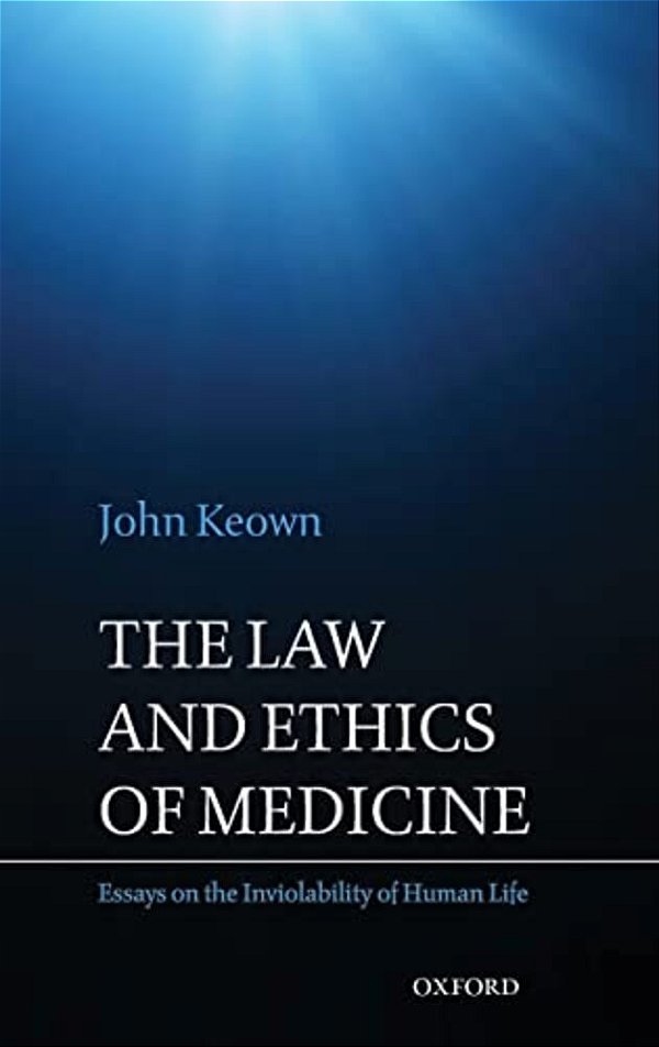 The Law And Ethics Of Medicine: Essays On The Inviolability Of Human Life-..