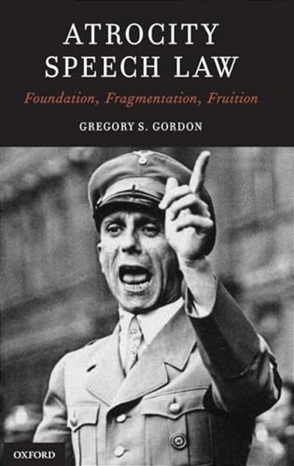 Atrocity Speech Law: Foundation, Fragmentation, Fruition-..