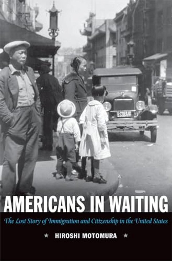 Americans In Waiting: The Lost Story Of Immigration And Citizenship In The United States-..