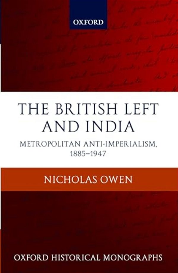 The British Left And India: Metropolitan Anti-Imperialism, 1885-1947-..