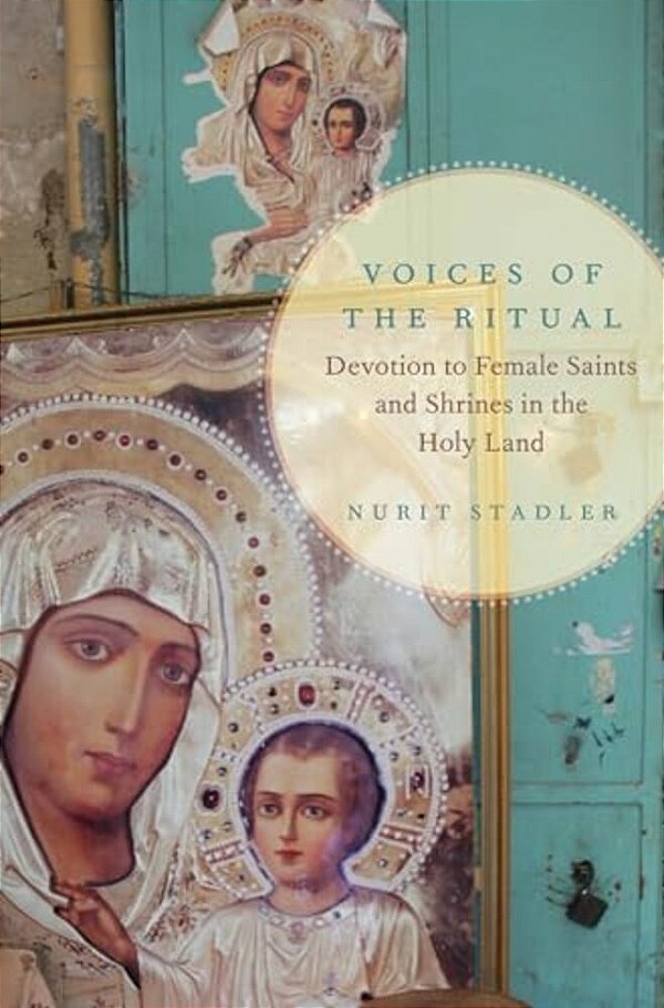 Voices Of The Ritual: Devotion To Female Saints And Shrines In The Holy Land-..