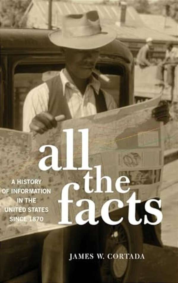 All The Facts: A History Of Information In The United States Since 1870-..