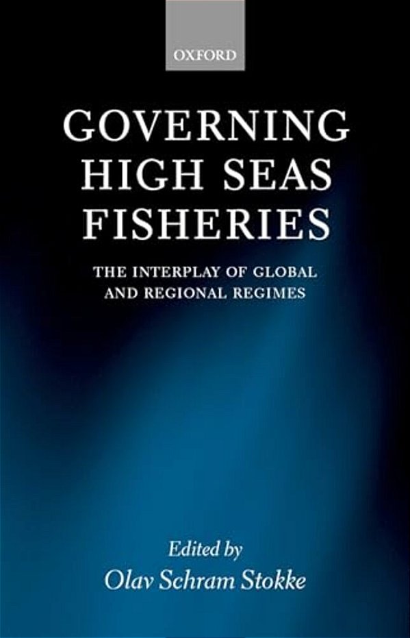Governing High Seas Fisheries: The Interplay Of Global And Regional Regimes-..