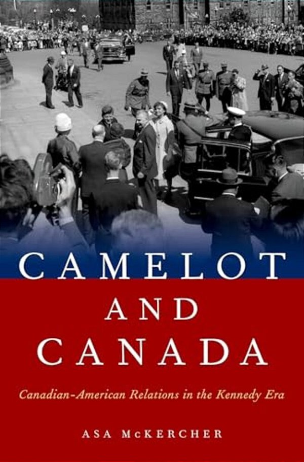 Camelot And Canada: Canadian-American Relations In The Kennedy Era-..