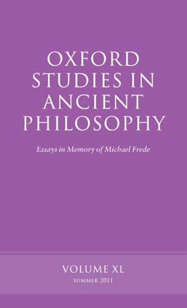 Oxford Studies In Ancient Philosophy: Essays In Memory Of Michael Frede Volume 40 (2011, Summer)-..