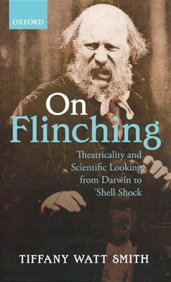 On Flinching: Theatricality And Scientific Looking From Darwin To Shell Shock-..