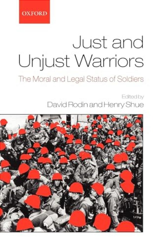Just And Unjust Warriors: The Moral And Legal Status Of Soldiers-..