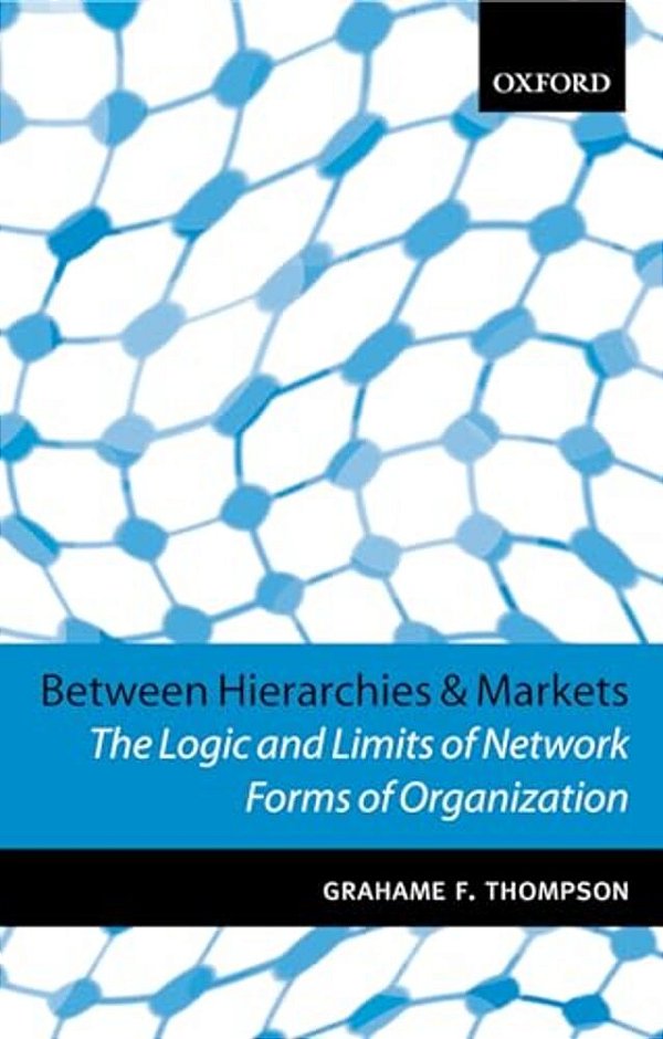 Between Hierarchies And Markets: The Logic And Limits Of Network Forms Of Organization-..