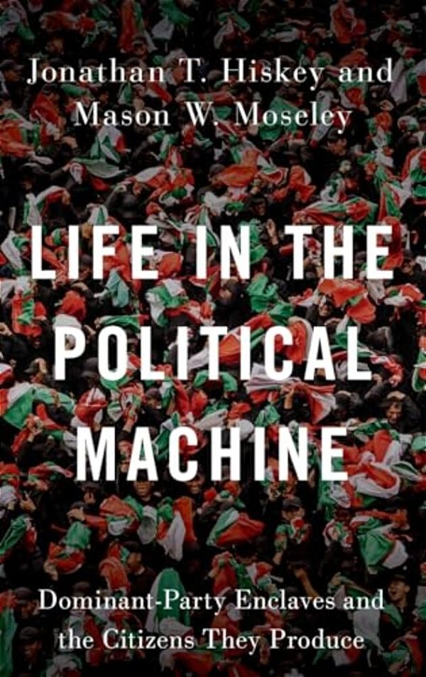 Life In The Political Machine: Dominant-Party Enclaves And The Citizens They Produce-..