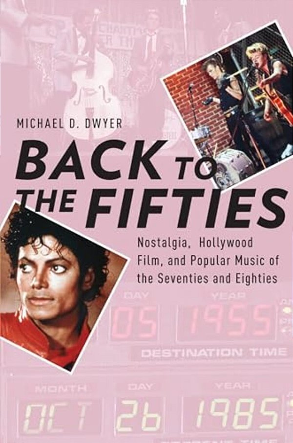 Back To The Fifties: Nostalgia, Hollywood Film, And Popular Music Of The Seventies And Eighties-..