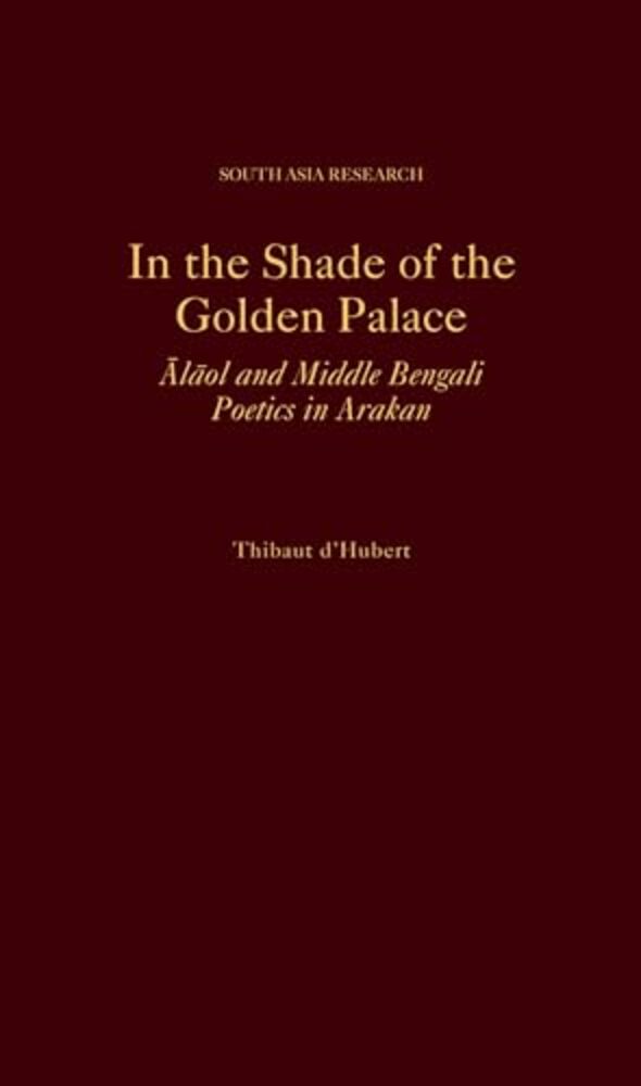 In The Shade Of The Golden Palace: Alaol And Middle Bengali Poetics In Arakan-..