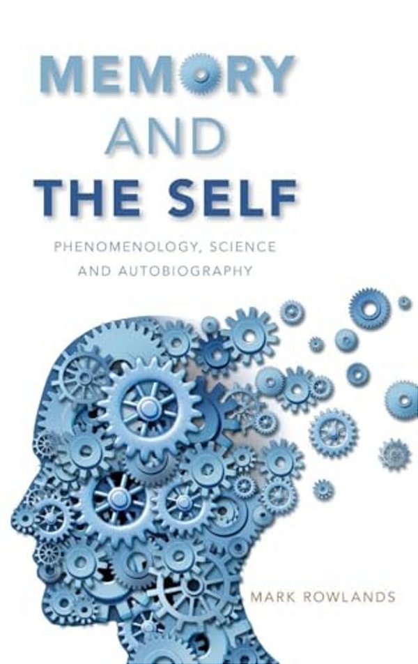 Memory And The Self: Phenomenology, Science And Autobiography-..