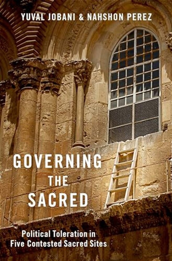 Governing The Sacred: Political Toleration In Five Contested Sacred Sites-..