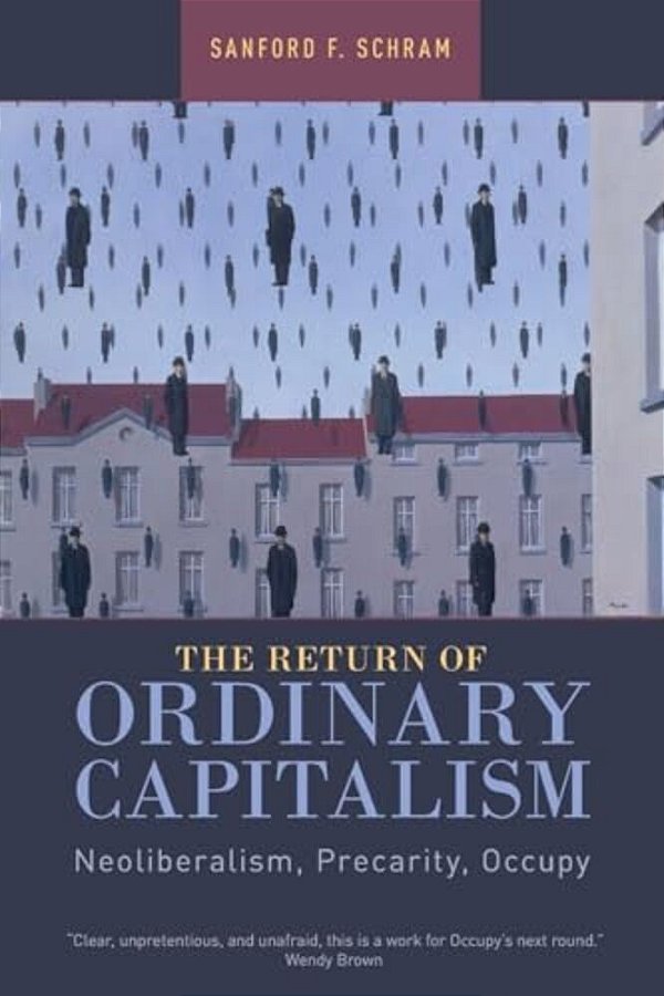 The Return Of Ordinary Capitalism: Neoliberalism, Precarity, Occupy-..