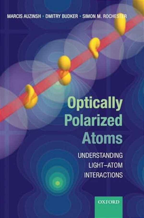 Optically Polarized Atoms: Understanding Light-Atom Interactions-..