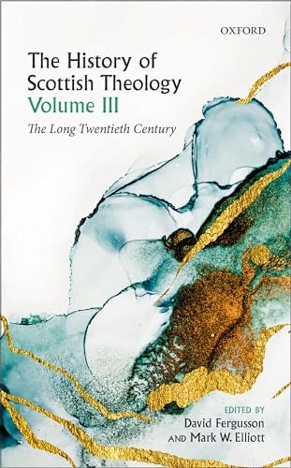 History Of Scottish Theology, Volume III: The Long Twentieth Century-..